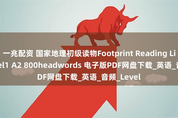 一兆配资 国家地理初级读物Footprint Reading Library level1 A2 800headwords 电子版PDF网盘下载_英语_音频_Level